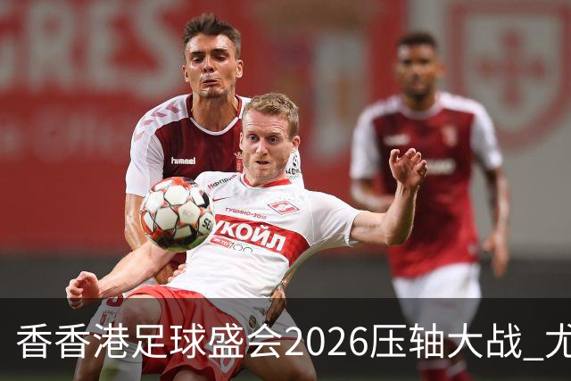 香香港足球盛会2026压轴大战 尤文图斯击败切尔西成功捧杯